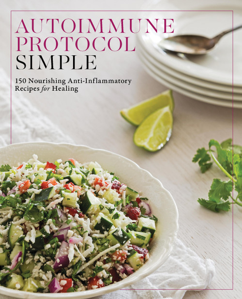 Autoimmune Protocol Simple (150 Nourishing Anti-Inflammatory Recipes for Healing) by Editors of Fair Winds Press, 9781577158271