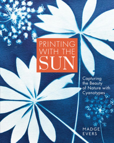 Printing with the Sun (Capturing the Beauty of Nature with Cyanotypes) by Madge Evers, 9781635869187
