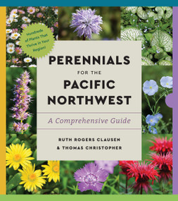Perennials for the Pacific Northwest (A Comprehensive Guide) by Ruth Rogers Clausen, Thomas Christopher, 9781643264523