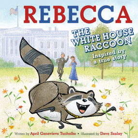 Rebecca the White House Raccoon by April Genevieve Tucholke, Dave Szalay, 9781643753584