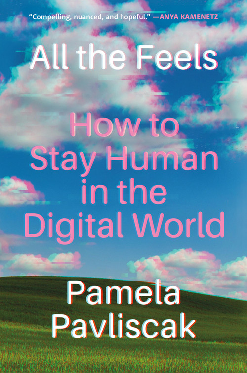 All the Feels (How to Stay Human in the Digital World) by Pamela Pavliscak, 9781643753966