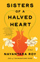 Sisters of a Halved Heart (A Novel) by Nayantara Roy, 9781643757698
