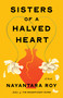 Sisters of a Halved Heart (A Novel) by Nayantara Roy, 9781643757698