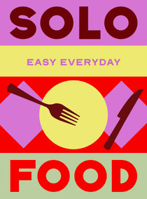 Solo Food (180 simple triple-tested recipes) by Murdoch Books Test Kitchen, 9781761501449