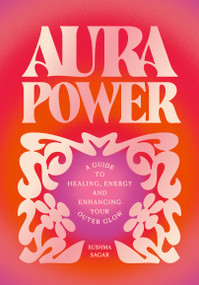 Aura Power (A guide to healing, energy and enhancing your outer glow) by Sushma Sagar, 9781805702481