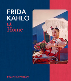 Frida Kahlo at Home by Suzanne Barbezat, 9781805702603