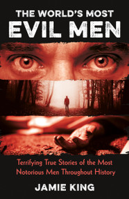 The World's Most Evil Men (Terrifying True Stories of the Most Notorious Men Throughout History) by Jamie King, 9781837995561