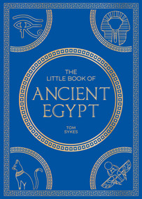 The Little Book of Ancient Egypt (A Pocket Guide to an Epic Civilization, Including Key Events, People, Trivia and More) by Tom Sykes, 9781837996919
