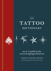 The Tattoo Dictionary (An A-Z guide to the secret language of tattoos) by Trent Aitken-Smith, 9781846016608