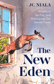 The New Eden (Wildlife in the City, and Discovering Our Shared Home) by JC Niala, 9781856755856