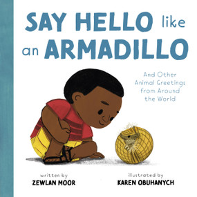 Say Hello Like an Armadillo (And Other Animal Greetings from Around the World) by Zewlan Moor, Karen Obuhanych, 9798887771168