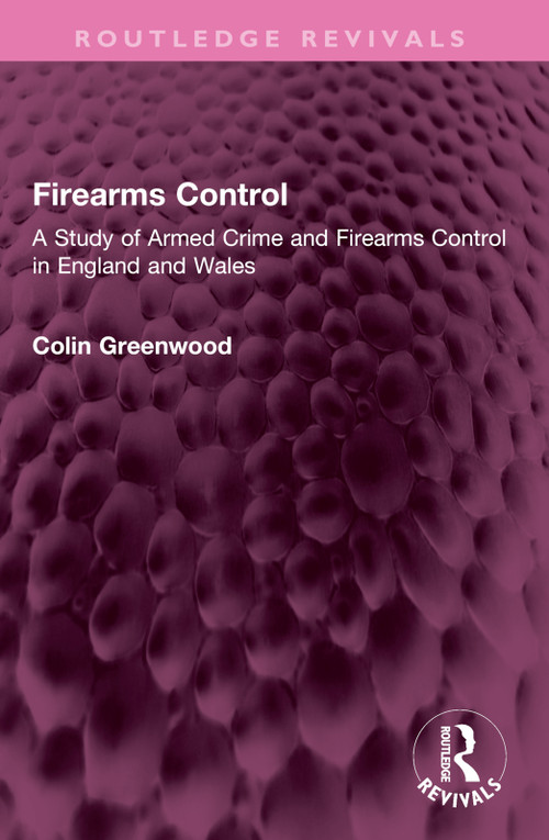 Firearms Control (A Study of Armed Crime and Firearms Control in England and Wales) by Colin Greenwood, 9781032610221