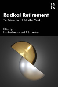 Radical Retirement (The Reinvention of Self After Work) by Christine Eastman, Kath Houston, 9781032902562