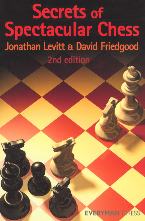 Secrets of Spectacular Chess by Jonathan Levitt, David Friedgood, 9781857445510