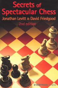 Secrets of Spectacular Chess by Jonathan Levitt, David Friedgood, 9781857445510