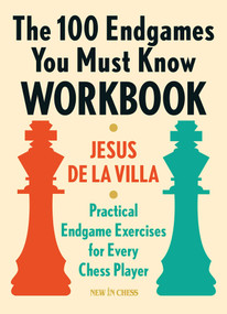 The 100 Endgames You Must Know Workbook (Practical Endgame Exercises for Every Chess Player) by Jesus de la Villa, Ramon Jessurun, 9789056918170