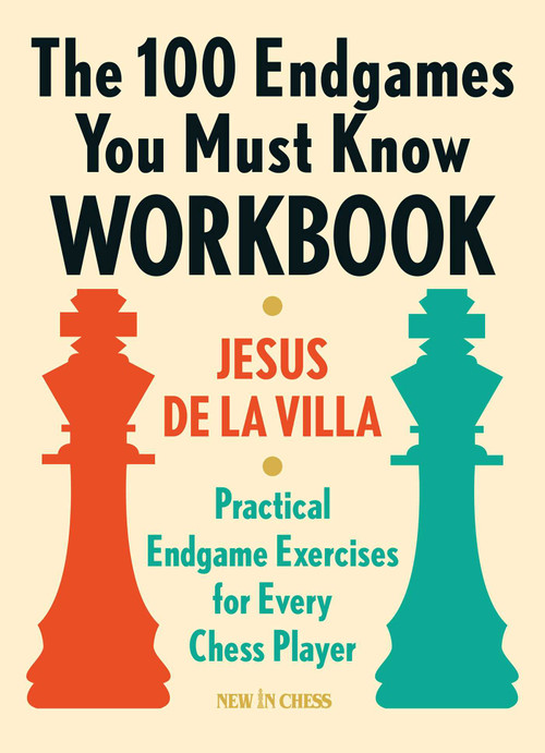 The 100 Endgames You Must Know Workbook (Practical Endgame Exercises for Every Chess Player) by Jesus de la Villa, Ramon Jessurun, 9789056918170