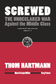 Screwed (The Undeclared War Against the Middle Class -- And What We Can Do About It) - 9781576754634 by Thom Hartmann, 9781576754634