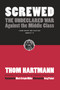 Screwed (The Undeclared War Against the Middle Class -- And What We Can Do About It) - 9781576754634 by Thom Hartmann, 9781576754634