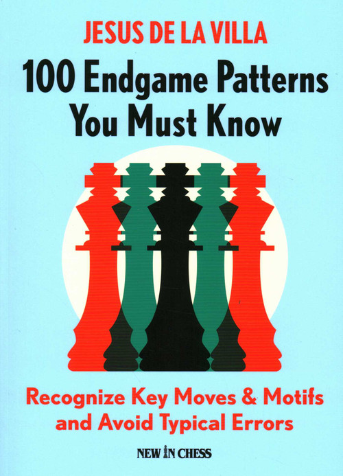100 Endgame Patterns You Must Know (Recognize Key Moves & Motifs and Avoid Typical Errors) by Jesus de la Villa, 9789056919726