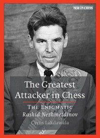 The Greatest Attacker in Chess (The Enigmatic Rashid Nezhmetdinov) by Cyrus Lakdawala, 9789071689000