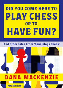 Did You Come Here to Play Chess or to Have Fun? (And other tales from 'Dana blogs ches') by Dana Mackenzie, 9789083483337