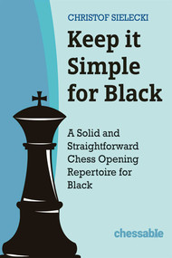 Keep it Simple for Black (A Solid and Straightforward Chess Opening Repertoire for Black) by Christof Sielecki Christof Sielecki, 9789493257511