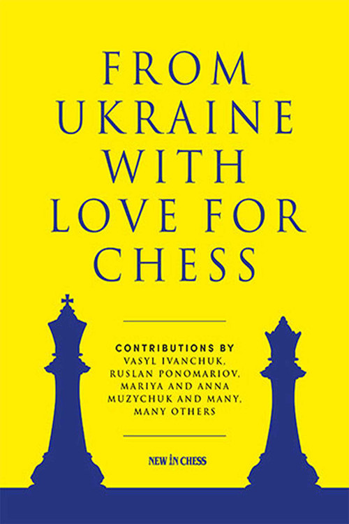 From Ukraine with Love for Chess (With contributions by Vasyl Ivanchuk, Ruslan Ponomariov, Mariya and Anna Muzychuk and many, many others) by Ruslan Ponomariov, 9789493257573