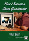 How I Became a Chess Grandmaster by Vinay Bhat, 9781784831929