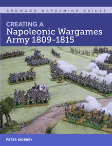 Creating A Napoleonic Wargames Army 1809-1815 by Peter Morbey, 9781785006432