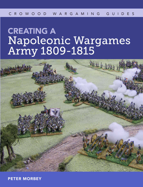 Creating A Napoleonic Wargames Army 1809-1815 by Peter Morbey, 9781785006432
