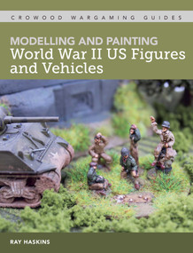 Modelling and Painting WWII US Figures and Vehicles by Ray Haskins, 9781785007156