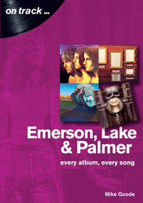 Emerson Lake and Palmer (Every album, every song) by Mike Goode, 9781789520002