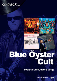 Blue Oyster Cult (Every album, every song) by Jacob Holm-Lupo, 9781789520071