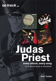 Judas Priest (Every album, every song - from RockaRolla to Painkiller) by John Tucker, 9781789520187