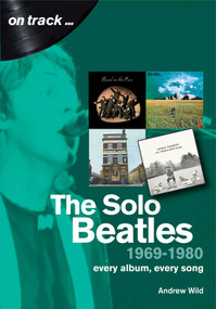The Solo Beatles 1969-1980 (Every album, every song) by Andrew Wild, 9781789520309