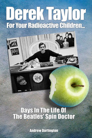 Derek Taylor: For Your Radioactive Children (Days In The Life of the Beatles' Spin Doctor) by Andrew Darlington, 9781789520385