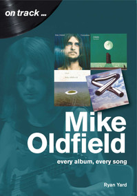 Mike Oldfield (Every Album, Every Song) by Ryan Yard, 9781789520606