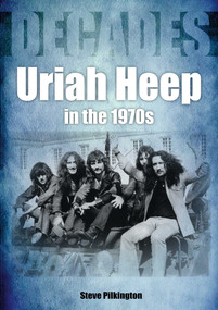 Uriah Heep in the 1970s (Decades) by Steve Pilkington, 9781789521030