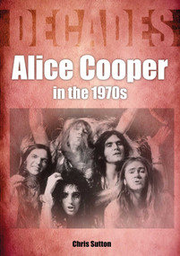 Alice Cooper in the 1970s (Decades) by Chris Sutton, 9781789521047