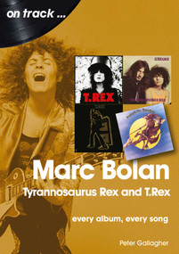 Marc Bolan: Tyrannosaurus Rex and T.Rex (every album, every song) by Peter Gallagher, 9781789521245
