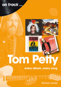 Tom Petty (every album, every song) by Richard James, 9781789521283