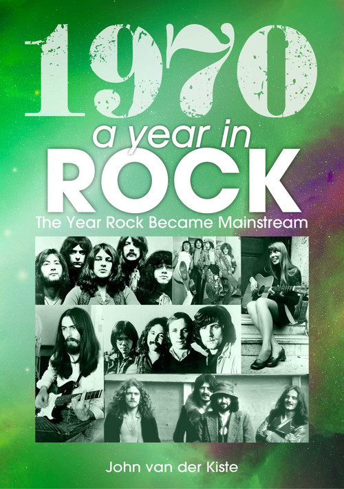 1970: A Year In Rock (The Year Rock became Mainstream) by John Van Der Kiste, 9781789521474
