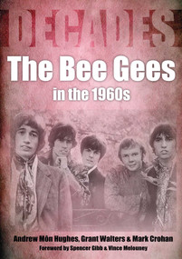The Bee Gees in the 1960s (Decades) by Andrew Mon Hughes, Grant Walters, Mark Crohan, 9781789521481