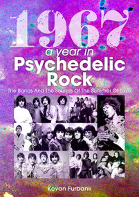 1967: A Year in Psychedelic Rock (The Bands and the Sounds of the Summer of Love) by Kevan Furbank, 9781789521559