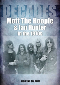 Mott The Hoople and Ian Hunter in the 1970s (Decades) by John Van Der Kiste, 9781789521627
