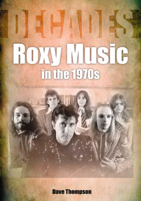 Roxy Music in the 1970s (Decades) by Dave Thompson, 9781789521801