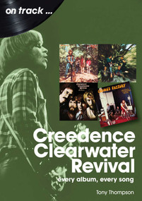 Creedence Clearwater Revival (every album every song) by Tony Thompson, 9781789522372