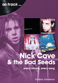 Nick Cave and the Bad Seeds (every album every song) by Dominic Sanderson, 9781789522402