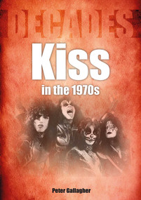 Kiss in the 1970s (Decades) by Peter Gallagher, 9781789522464